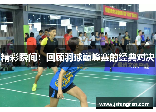 精彩瞬间：回顾羽球巅峰赛的经典对决