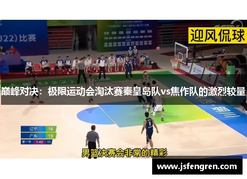 巅峰对决：极限运动会淘汰赛秦皇岛队vs焦作队的激烈较量